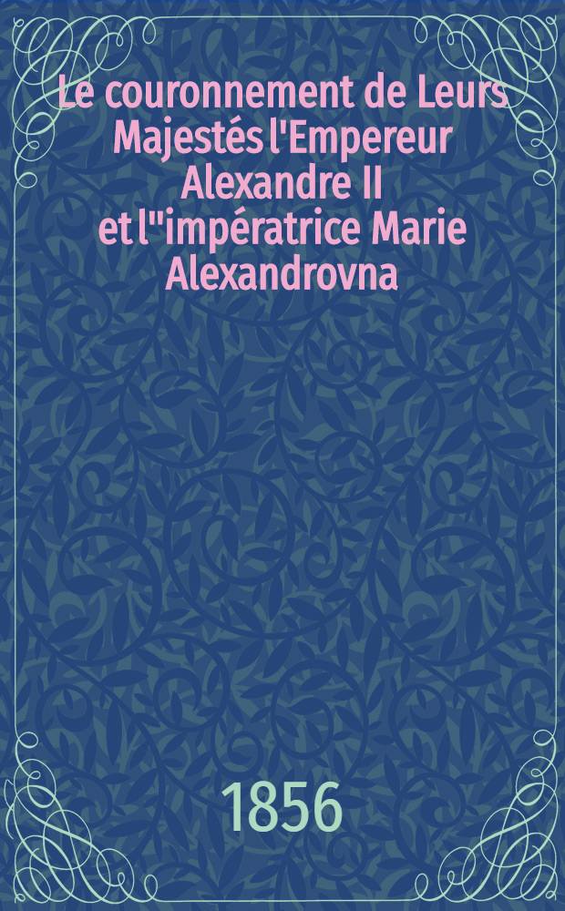 Le couronnement de Leurs Majestés l'Empereur Alexandre II et l"impératrice Marie Alexandrovna
