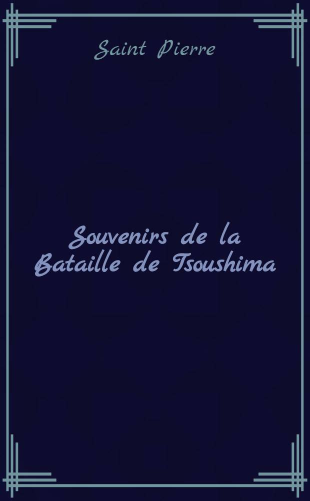 Souvenirs de la Bataille de Tsoushima : R&eacute;cit d'un officier russe qui prit part au combat