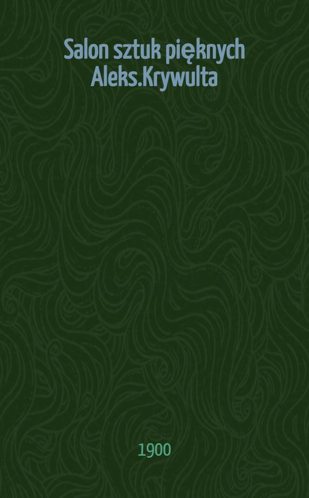 Salon sztuk pięknych Aleks.Krywulta (Hotel Europejski) : Katalog : Marzec 1900