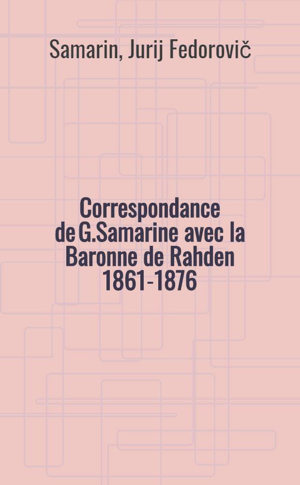 Correspondance de G.Samarine avec la Baronne de Rahden 1861-1876