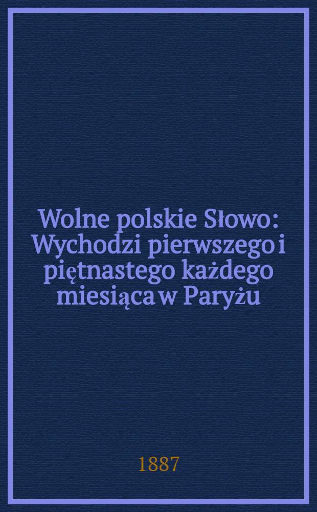 Wolne polskie Słowo : Wychodzi pierwszego i piętnastego każdego miesiąca w Paryżu
