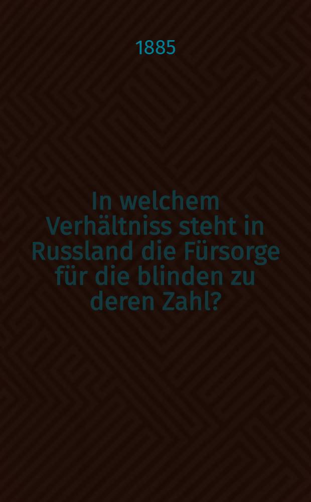 In welchem Verhältniss steht in Russland die Fürsorge für die blinden zu deren Zahl?