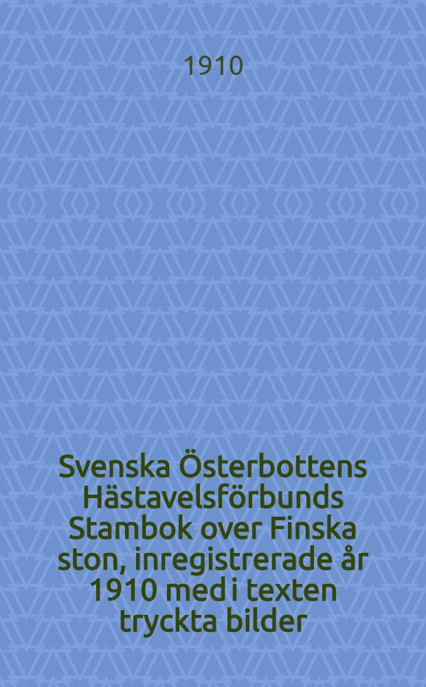 Svenska Österbottens Hästavelsförbunds Stambok over Finska ston, inregistrerade år 1910 med i texten tryckta bilder