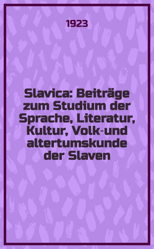 Slavica : Beiträge zum Studium der Sprache, Literatur, Kultur, Volks- und altertumskunde der Slaven