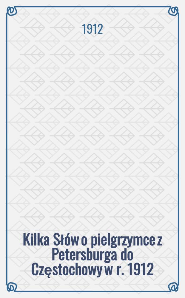 Kilka Słów o pielgrzymce z Petersburga do Częstochowy w r. 1912