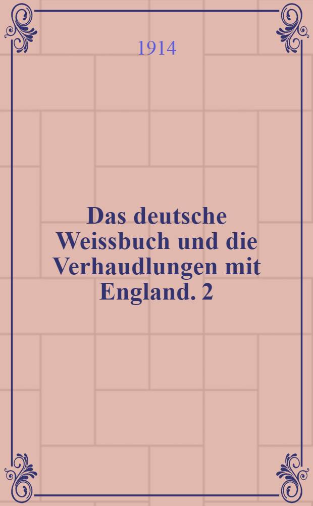 Das deutsche Weissbuch und die Verhaudlungen mit England. 2 : Aus den Tagen des Kriegsausbruchs