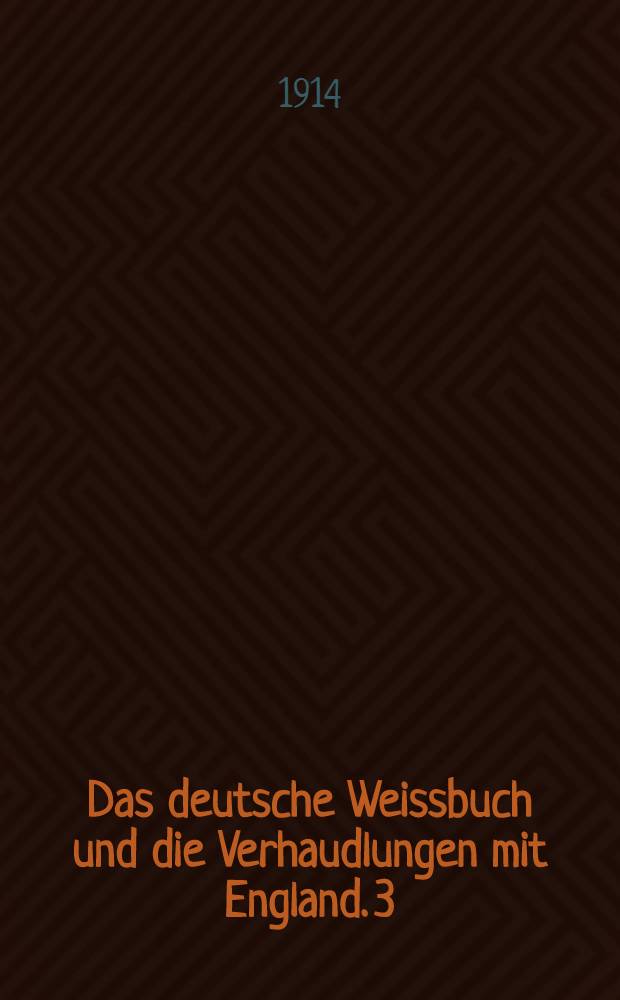 Das deutsche Weissbuch und die Verhaudlungen mit England. 3 : Weitere Aktenstücke...