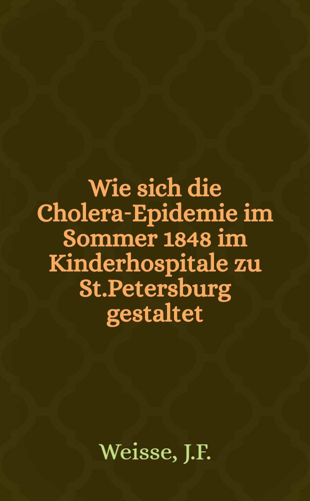 Wie sich die Cholera-Epidemie im Sommer 1848 im Kinderhospitale zu St.Petersburg gestaltet