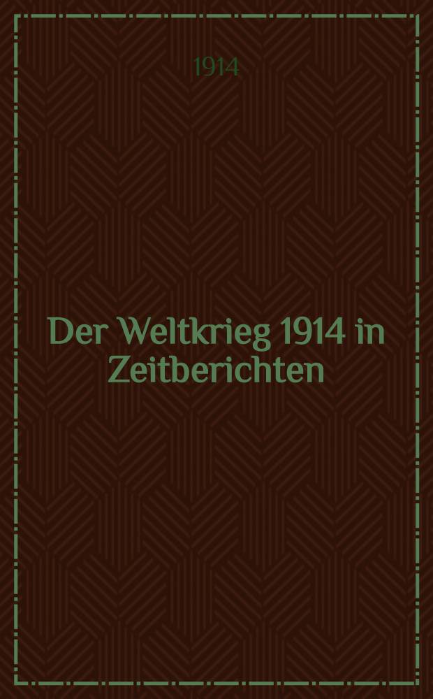Der Weltkrieg 1914 in Zeitberichten