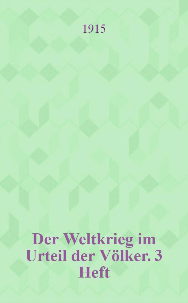Der Weltkrieg im Urteil der V&ouml;lker. 3 Heft : M&auml;rz 1915