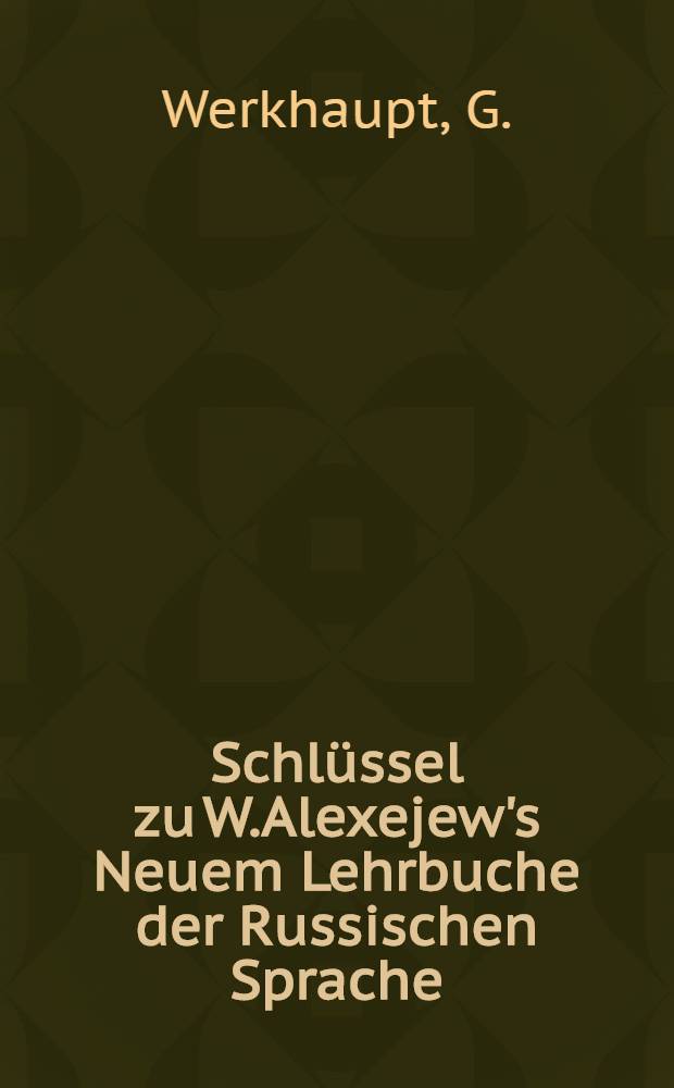 Schlüssel zu W.Alexejew's Neuem Lehrbuche der Russischen Sprache : I Kursus