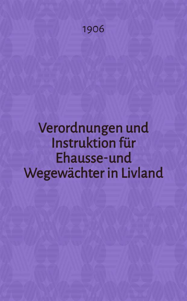 Verordnungen und Instruktion für Ehaussee- und Wegewächter in Livland