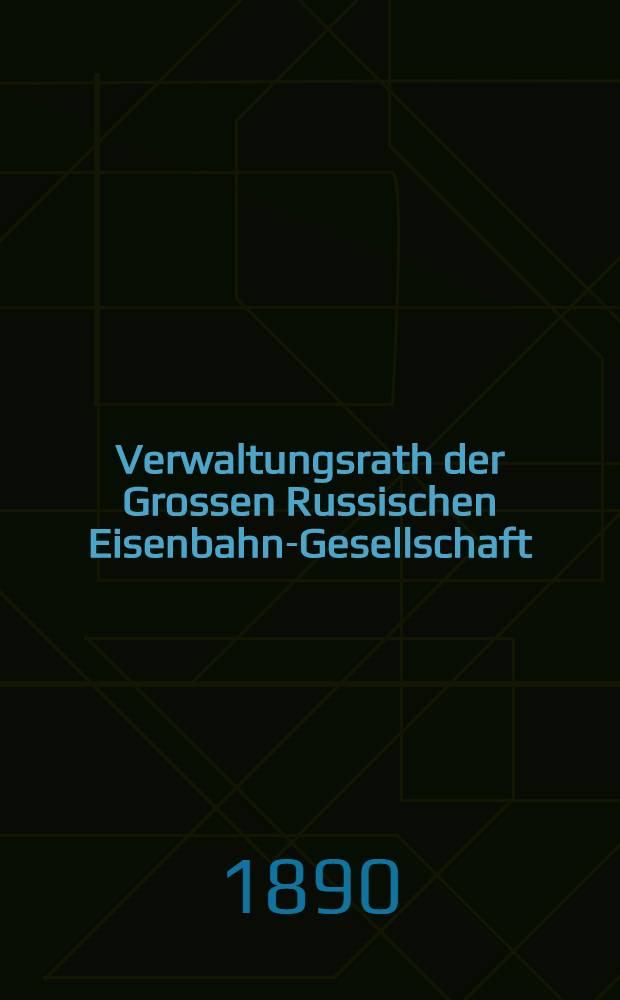 Verwaltungsrath der Grossen Russischen Eisenbahn-Gesellschaft : Abtheilung für internationalen Verkehr : Übersetzung der auf Grund des Gesetzes von 8 März 1889 erlassenen Verordnungen und Reglements