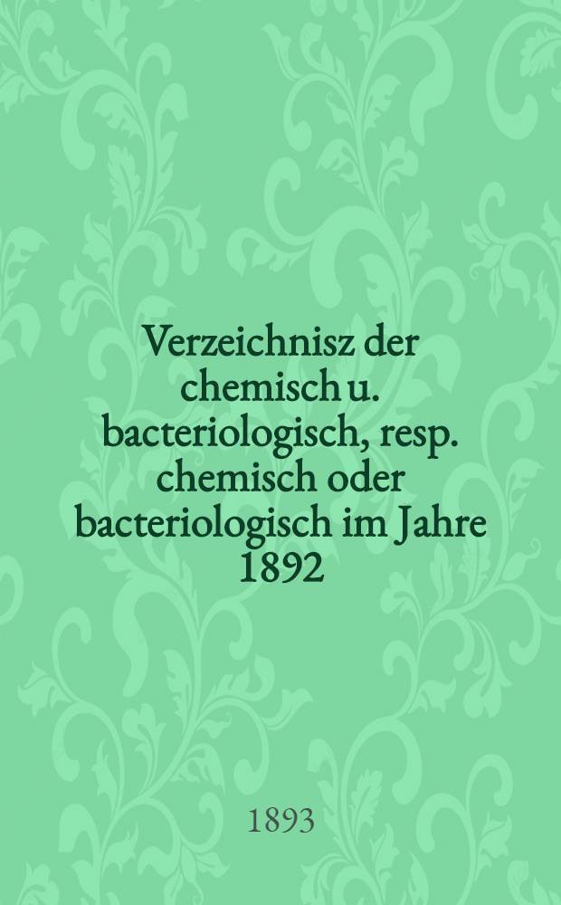Verzeichnisz der chemisch u. bacteriologisch, resp. chemisch oder bacteriologisch im Jahre 1892/3 untersuchten Brunnen Dorpats