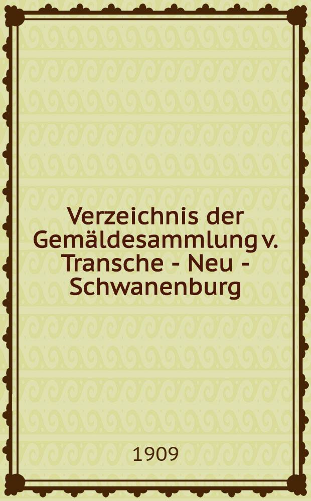 Verzeichnis der Gemäldesammlung v. Transche - Neu - Schwanenburg