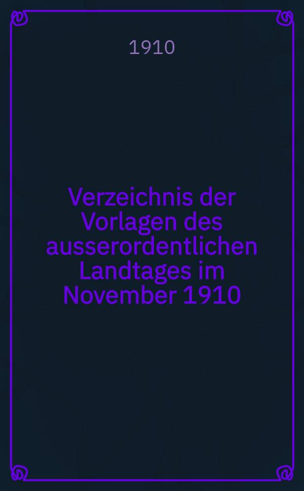 Verzeichnis der Vorlagen des ausserordentlichen Landtages im November 1910