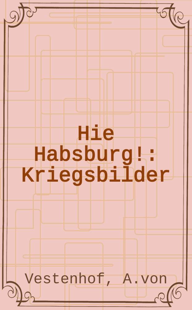 Hie Habsburg! : Kriegsbilder