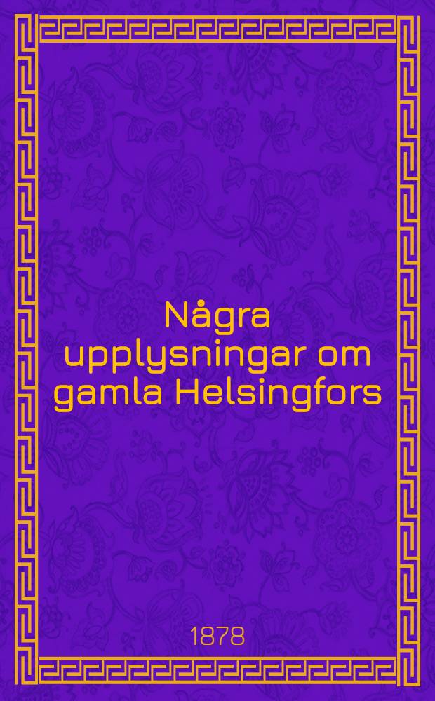N&aring;gra upplysningar om gamla Helsingfors