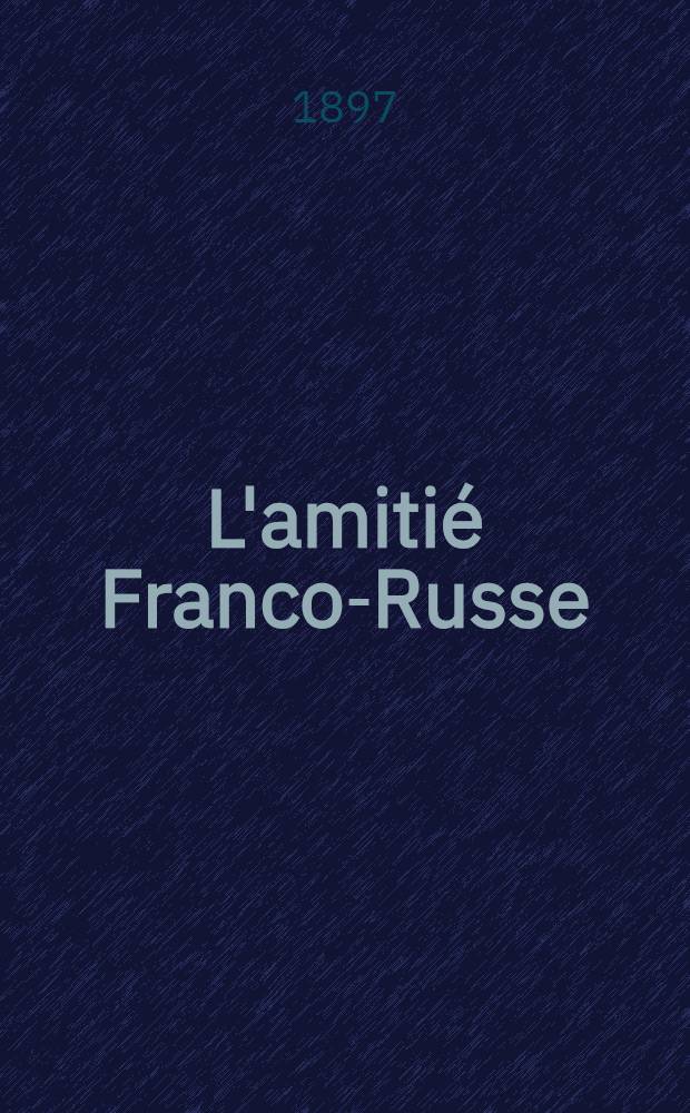 L'amitié Franco-Russe : Ses origines : Les Académies de France et de Russie : La Vie Moderne