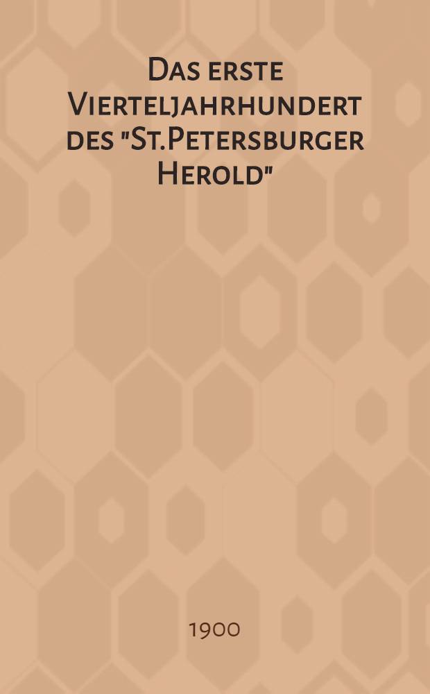 Das erste Vierteljahrhundert des "St.Petersburger Herold"