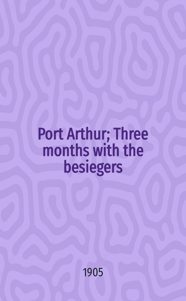 Port Arthur; Three months with the besiegers / Frederic Villiers