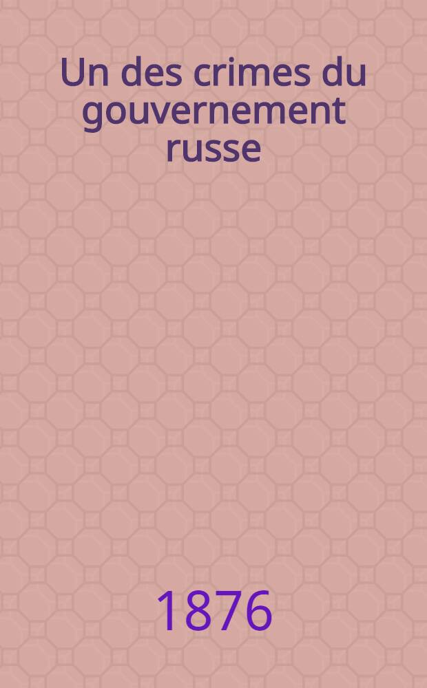 Un des crimes du gouvernement russe : Épisode de la vie d'une femme écrit par ellemême