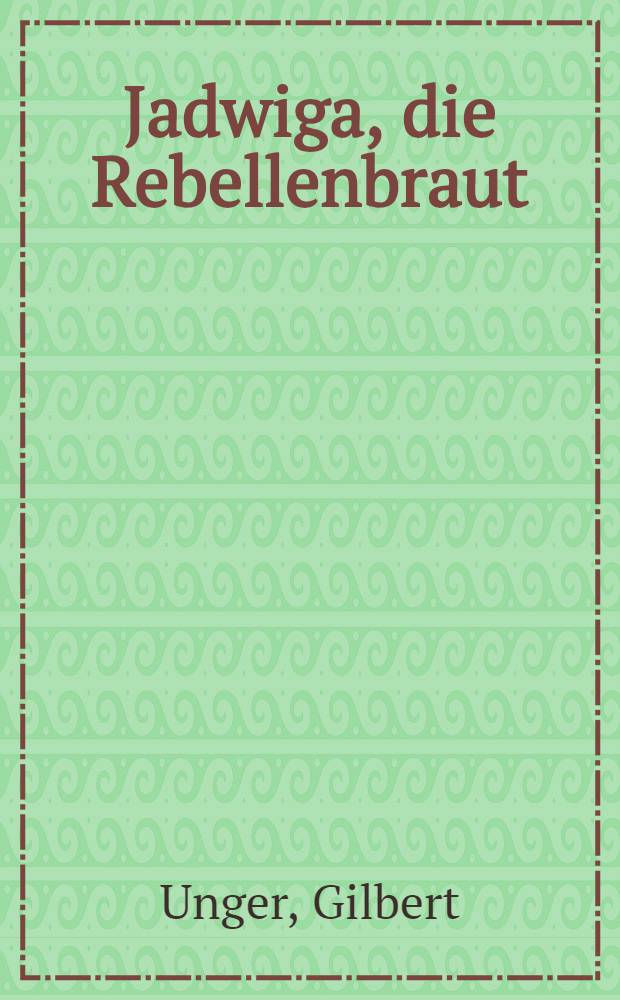 Jadwiga, die Rebellenbraut : Ein Roman aus der Zeit der letzten polnischen Erhebung