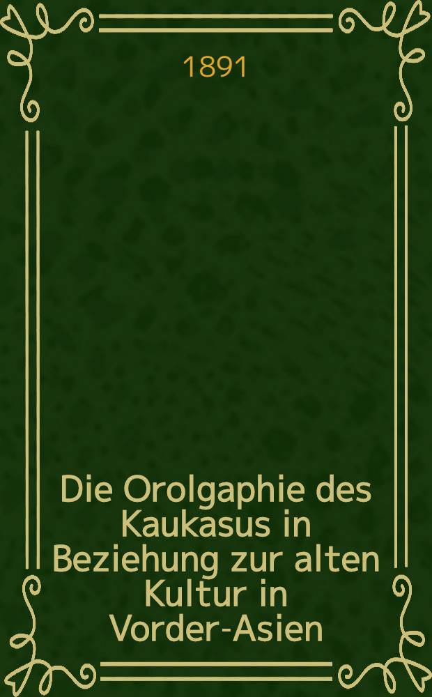 Die Orolgaphie des Kaukasus in Beziehung zur alten Kultur in Vorder-Asien