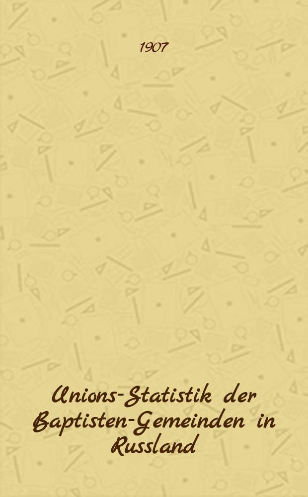 Unions-Statistik der Baptisten-Gemeinden in Russland : 1906