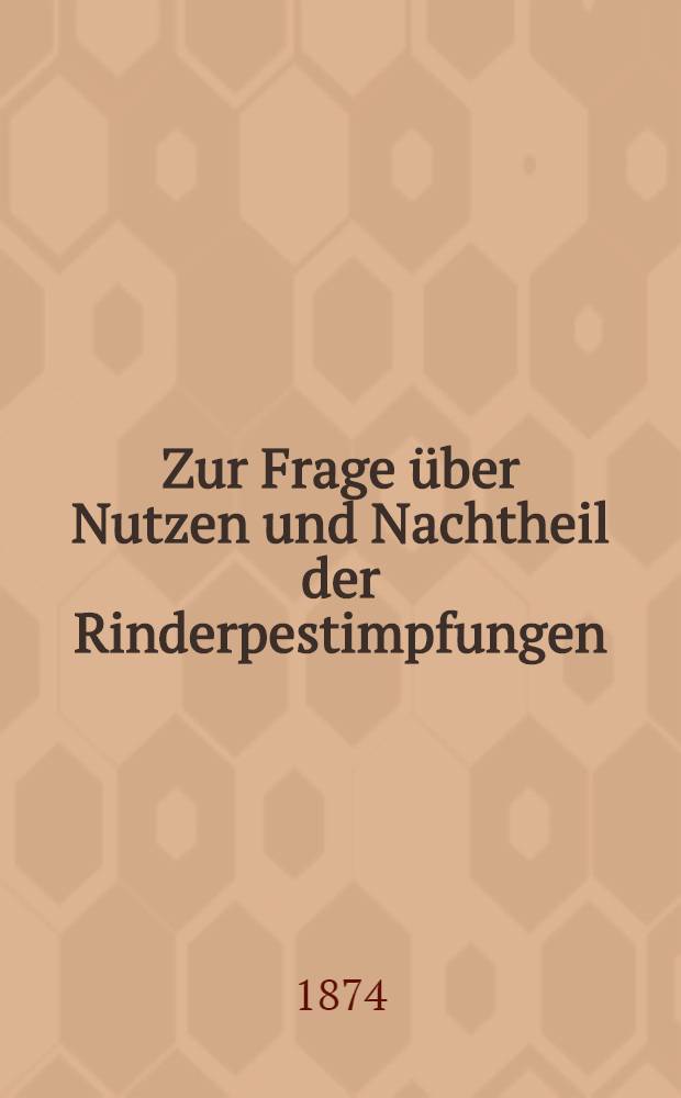 Zur Frage über Nutzen und Nachtheil der Rinderpestimpfungen
