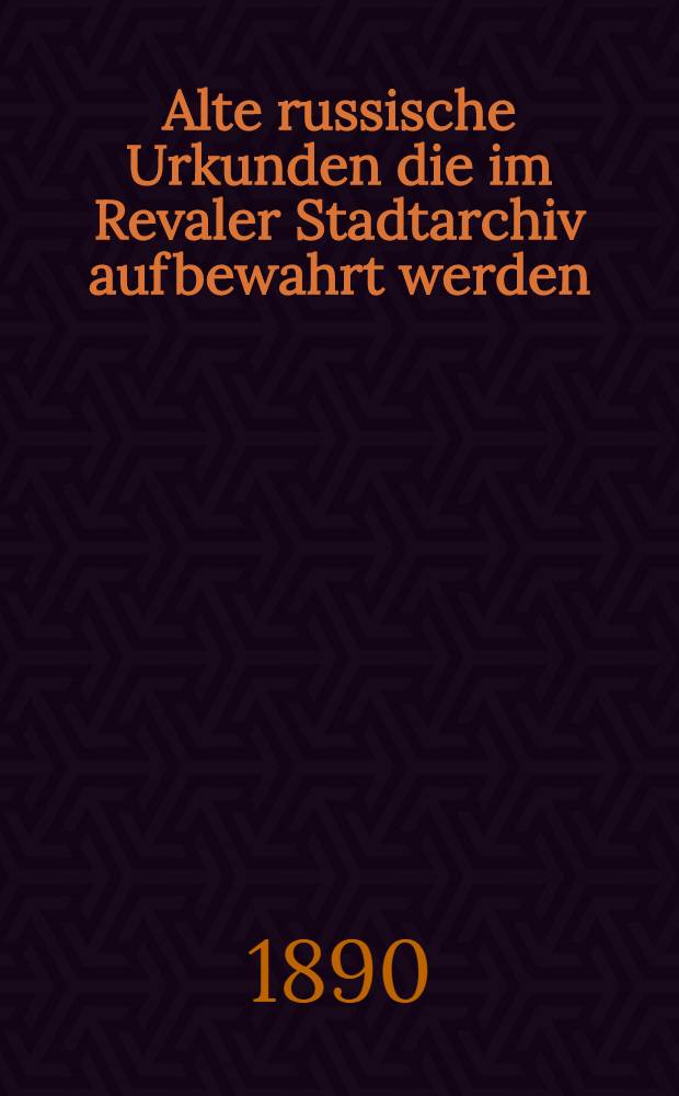 Alte russische Urkunden die im Revaler Stadtarchiv aufbewahrt werden
