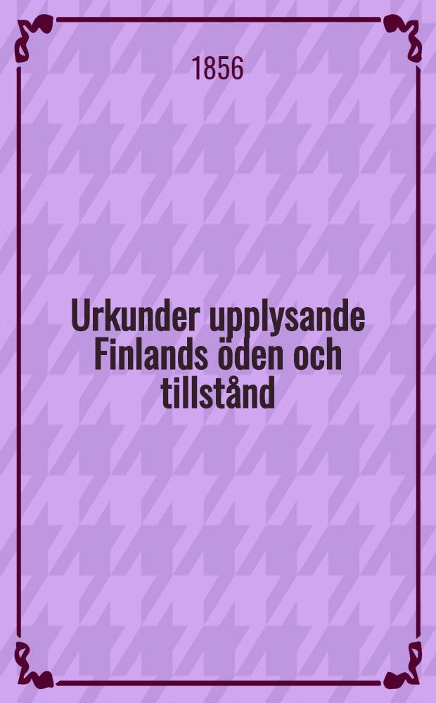 Urkunder upplysande Finlands öden och tillstånd : Andra Flocken : Förssa Häftet : Hanvlingar rörande förhållandena i Finlandmellan 1592 och 1596