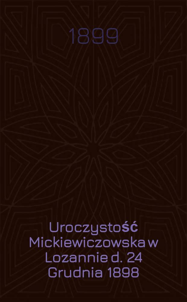 Uroczystość Mickiewiczowska w Lozannie d. 24 Grudnia 1898 : Sprawozdanie komitetu