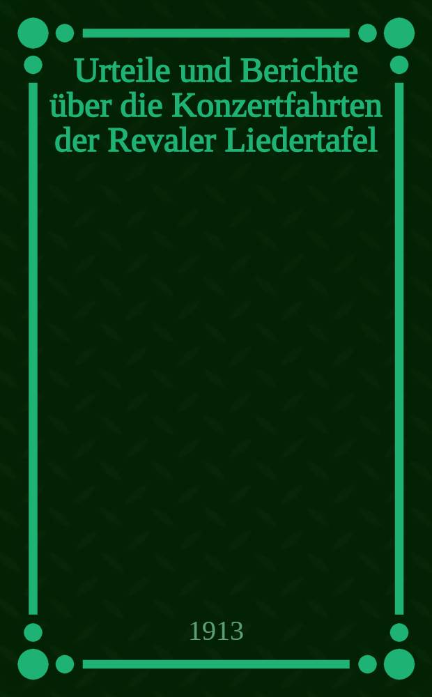 Urteile und Berichte über die Konzertfahrten der Revaler Liedertafel : 1896-1912