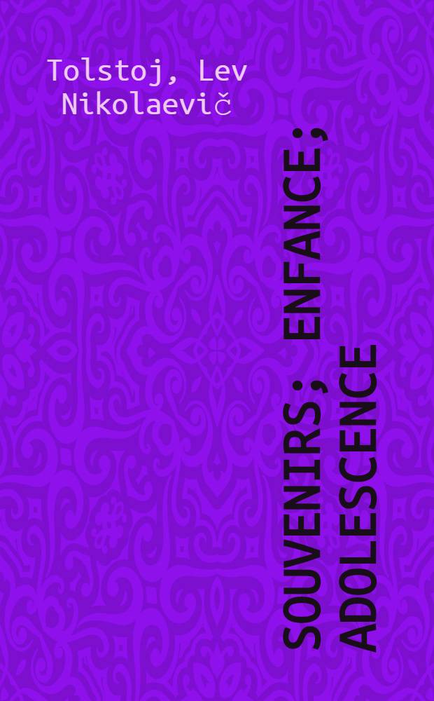 Souvenirs; Enfance; Adolescence; Jeunesse / Comte Léon Tolstoï; Ouvrage traduit du russe avec l'autorisation de l'auteur par Arvède Barine