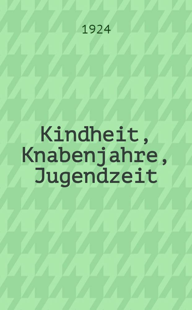 Kindheit, Knabenjahre, Jugendzeit