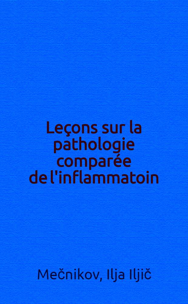 Le&ccedil;ons sur la pathologie compar&eacute;e de l'inflammatoin