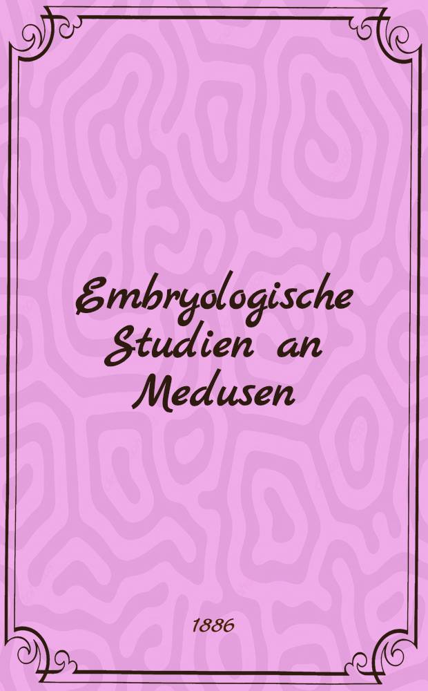 Embryologische Studien an Medusen : Ein Beitrag zur Genealogie der Primitiv-Organe
