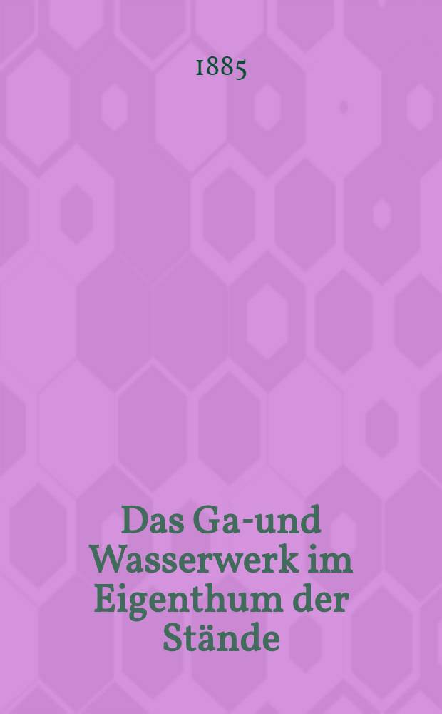 Das Gas- und Wasserwerk im Eigenthum der Stände