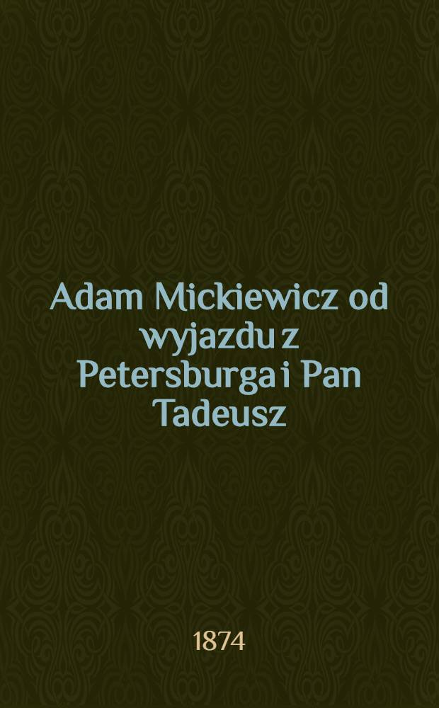 Adam Mickiewicz od wyjazdu z Petersburga i Pan Tadeusz