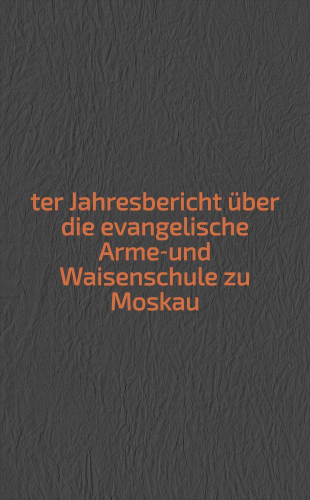 13-ter Jahresbericht &uuml;ber die evangelische Armen- und Waisenschule zu Moskau