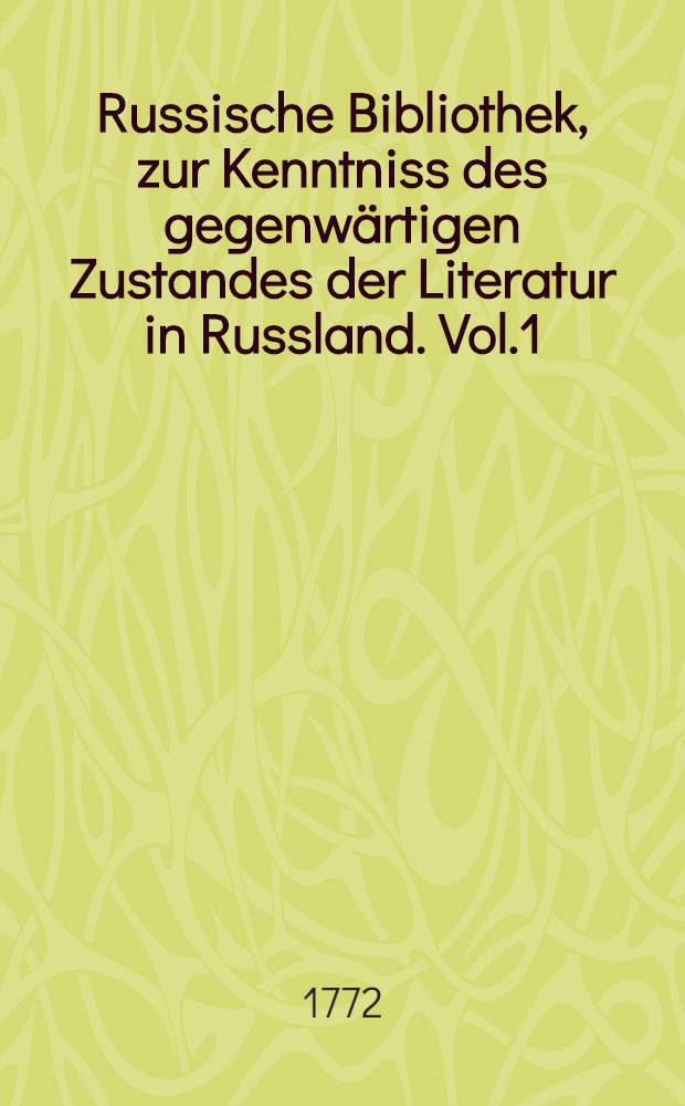 Russische Bibliothek, zur Kenntniss des gegenwärtigen Zustandes der Literatur in Russland. Vol.1