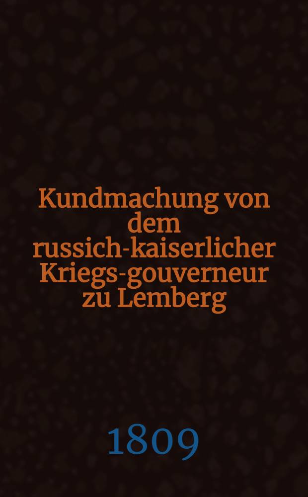 Kundmachung von dem russich-kaiserlicher Kriegs-gouverneur zu Lemberg