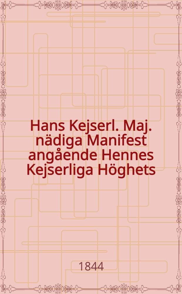 Hans Kejserl. Maj. nädiga Manifest angående Hennes Kejserliga Höghets : Stor-Fursfinnan Elisabeth Michailownas förmäling med Hans Durchlauch Regerande Hertigen Adolf af Nassau : Gifwet i St.Pbg. den 19 Jan. 1844