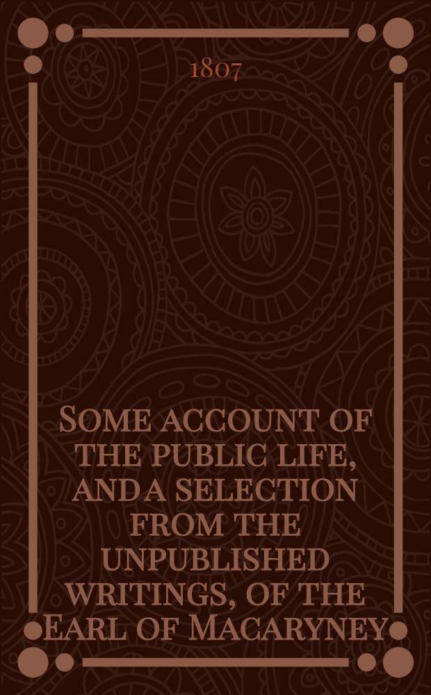 Some account of the public life, and a selection from the unpublished writings, of the Earl of Macaryney : The latter consisting of extracts from an account of the Russian empire. Vol.1