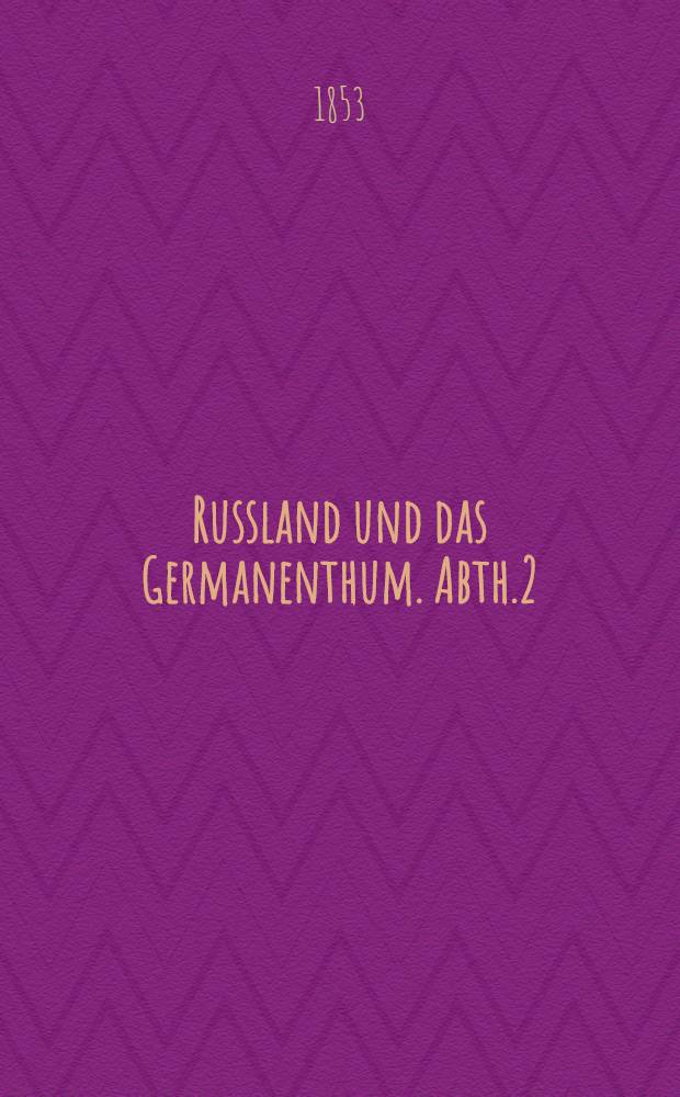 Russland und das Germanenthum. Abth.2 : Die deutsche und die orientalische Frage