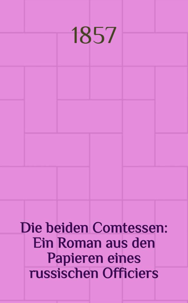 Die beiden Comtessen : Ein Roman aus den Papieren eines russischen Officiers