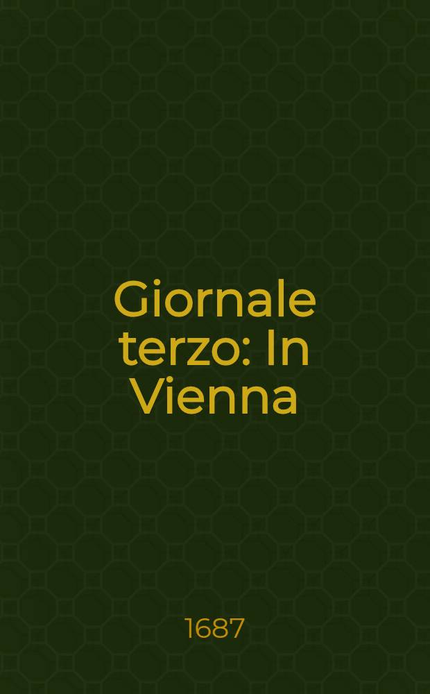 Giornale terzo : In Vienna : Li 13. Aprile 1687 : Nel quale si dà noticia de' nuovi successi sì dell'Ungaria, come della Polonis, e Moscovia contro Turchi