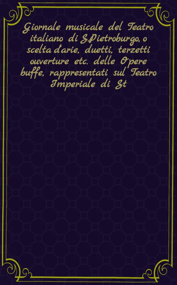 Giornale musicale del Teatro italiano di S.Pietroburgo, o scelta d'arie, duetti, terzetti ouverture etc. delle Opere buffe, rappresentati sul Teatro Imperiale di St.Pietroburgo, nell' Anno 1796, e segnenti, dati in luce da B.T.Breitkopf. Vol.2