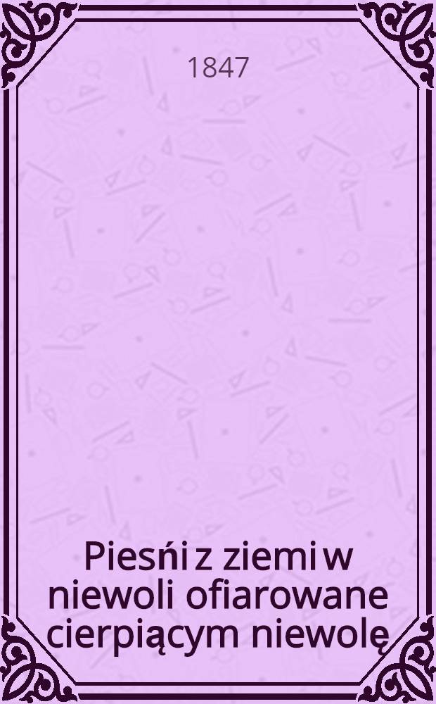 Piesńi z ziemi w niewoli ofiarowane cierpiącym niewolę